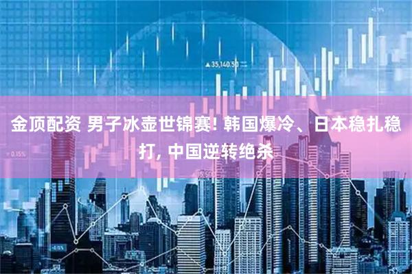 金顶配资 男子冰壶世锦赛! 韩国爆冷、日本稳扎稳打, 中国逆转绝杀